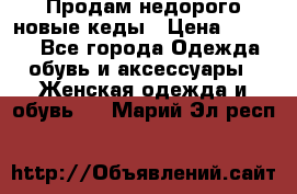 Продам недорого новые кеды › Цена ­ 3 500 - Все города Одежда, обувь и аксессуары » Женская одежда и обувь   . Марий Эл респ.